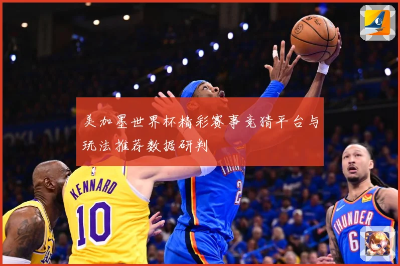 美加墨世界杯精彩赛事竞猜平台与玩法推荐数据研判