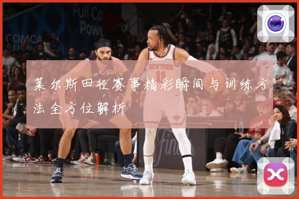 莱尔斯田径赛事精彩瞬间与训练方法全方位解析