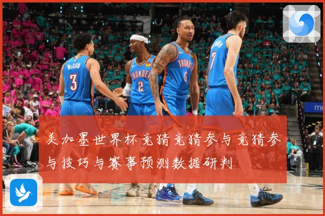 美加墨世界杯竞猜竞猜参与竞猜参与技巧与赛事预测数据研判