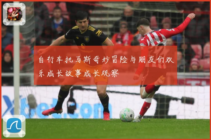 自行车托马斯奇妙冒险与朋友们欢乐成长故事成长观察