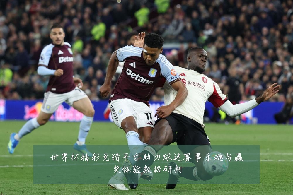 世界杯精彩竞猜平台助力球迷赛事乐趣与赢奖体验数据研判
